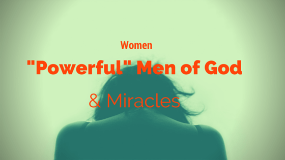 Women, Powerful Men of God and&nbsp;Miracles