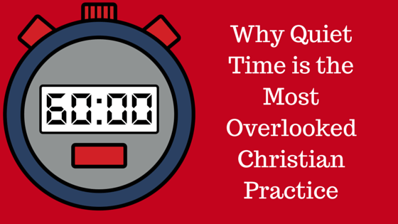 Quiet Time: The Most Overlooked Christian&nbsp;Practice