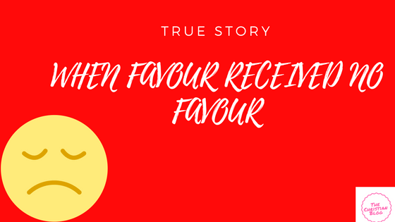 True Story: When Favour did not Receive&nbsp;Favour