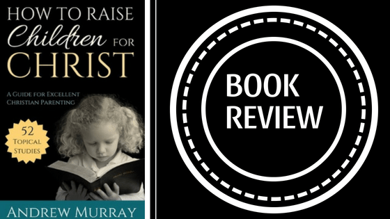 Book Review: How to Raise Children for&nbsp;Christ