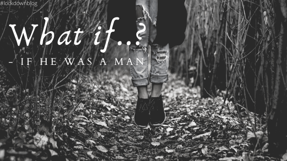 What if…? (If He was a&nbsp;man)